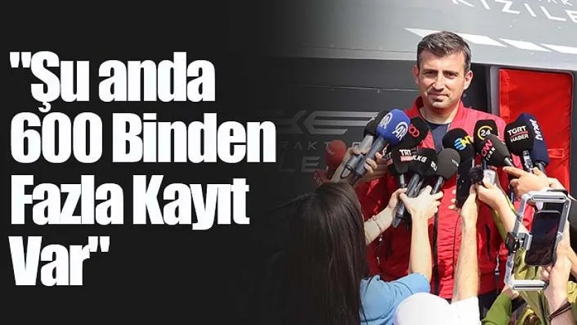 "Şu anda 600 binden fazla kayıt var"