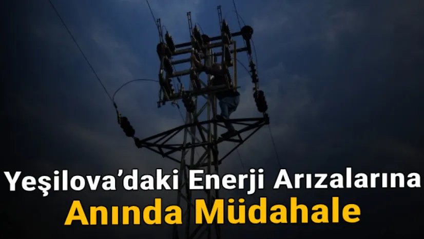 Yeşilova'daki enerji arızalarına anında müdahale